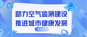 助力空氣監測建設，推進城市健康發展