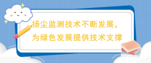 揚塵監(jiān)測技術(shù)不斷發(fā)展，為綠色發(fā)展提供技術(shù)支撐
